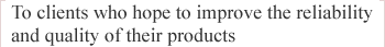 To clients who hope to improve the reliability and quality of their products